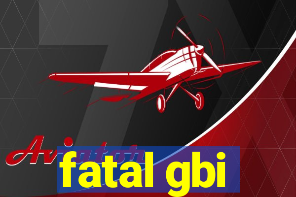 fatal gbi